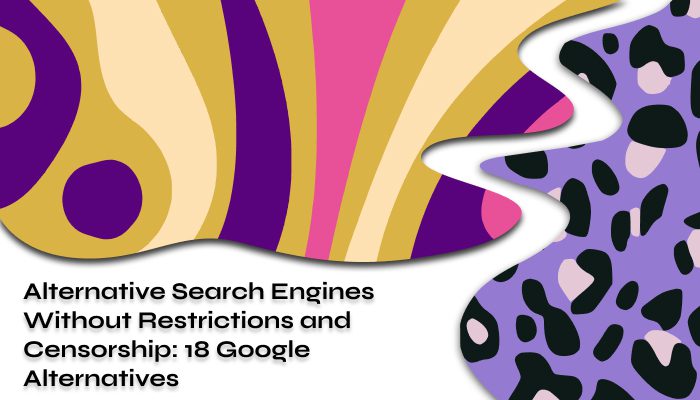 Alternative Search Engines Without Restrictions and Censorship 18 Google Alternatives