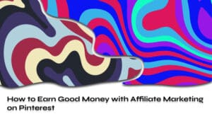 How to Earn Good Money with Affiliate Marketing on Pinterest