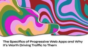 The Specifics of Progressive Web Apps
