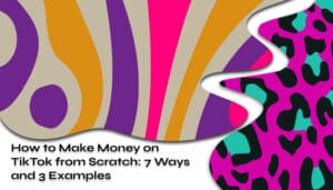 How to Make Money on TikTok from Scratch 7 Ways and 3 Examples
