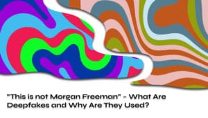 This is not Morgan Freeman What Are Deepfakes and Why Are They Used