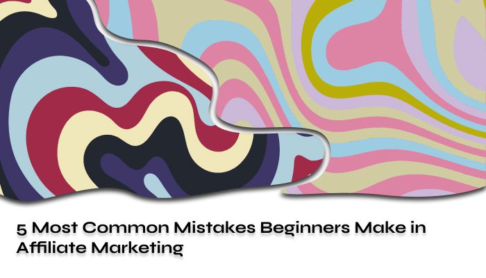 5 Most Common Mistakes Beginners Make in Affiliate Marketing