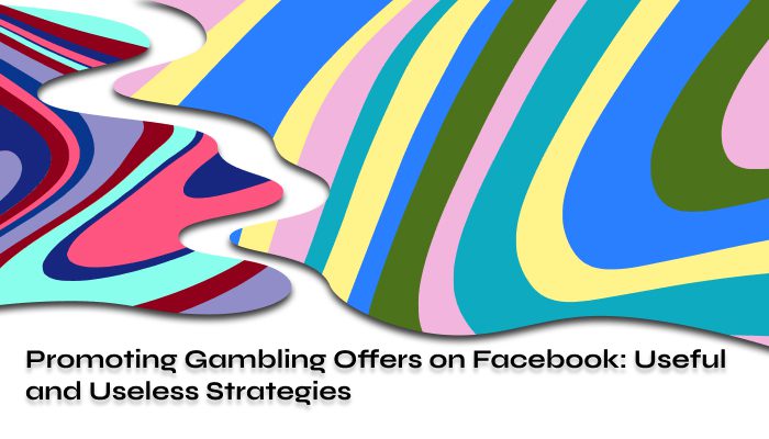 Promoting Gambling Offers on Facebook Useful and Useless Strategies