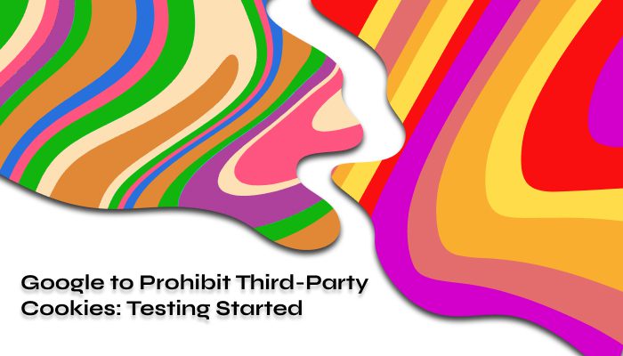Google to Prohibit Third-Party Cookies Testing Started