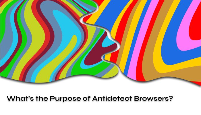 Whats the Purpose of Antidetect Browsers_