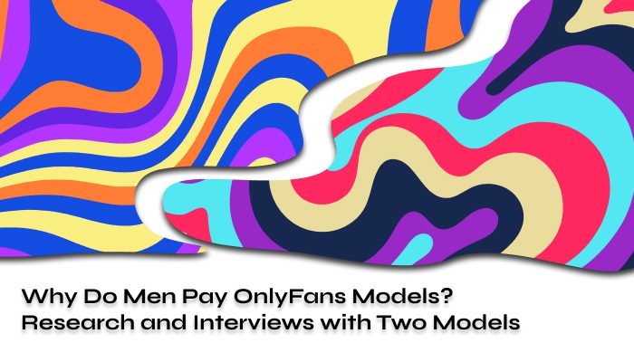 Why Do Men Pay OnlyFans Models_ Research and Interviews with Two Models Why Do Men Pay OnlyFans Models_ Research and Interviews with Two Models