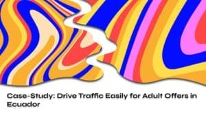 Case-Study Drive Traffic Easily for Adult Offers in Ecuador