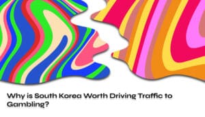 Why is South Korea Worth Driving Traffic to Gambling_