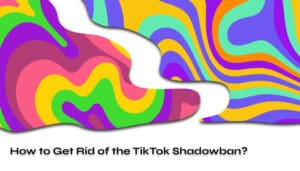 How to Get Rid of the TikTok Shadowban_