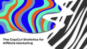The CapCut Statistics for Affiliate Marketing 1
