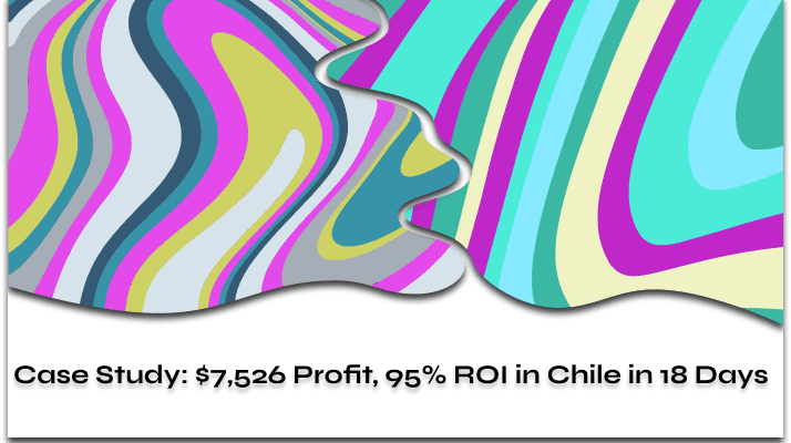 Case Study $7526 profit 95 ROI in Chile in 18 days