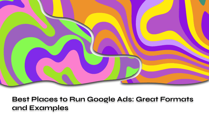 Best Places to Run Google Ads Great Formats and Examples