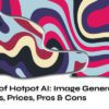 Review of Hotpot AI_ Image Generator’s Features, Prices, Advantages