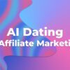 AI Dating in Affiliate Marketing