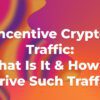 Incentive Crypto Traffic What Is It How to Drive Such Traffic